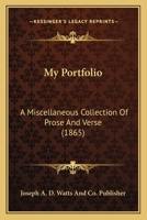 My Portfolio: A Miscellaneous Collection Of Prose And Verse 1120009804 Book Cover