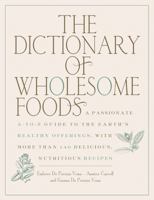The Dictionary of Wholesome Foods: A Passionate A-to-Z Guide to the Earth's Healthy Offerings, with More than 140 Delicious, Nutritious Recipes 1569243956 Book Cover