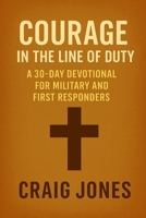 Courage In the Line of Duty: A 30-Day Devotional for Military and First Responders (In the Line of Duty Devotional) B0G29PJ9X4 Book Cover