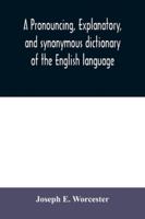 A Pronouncing, Explanatory, And Synonymous Dictionary Of The English Language ...... 1247507971 Book Cover