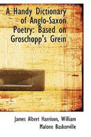 A Handy Dictionary of Anglo-Saxon Poetry: Based on Groschopp's Grein 1016770367 Book Cover