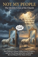 NOT MY PEOPLE: The Identity Crisis of the Church – How Followers of Jesus Fulfilled Hosea’s Prophecy and Are Now Being Called Back as Ephraim, the ... Religious Deception to Reclaim the Word) B0GTRC7K2J Book Cover