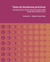 Toma de decisiones prácticas: Una introducción al Proceso Jerárquico Analítico (AHP) usando Super Decisions v2 y v3 (Spanish Edition) 1734512717 Book Cover