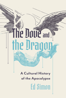 The Dove and the Dragon: A Cultural History of the Apocalypse B0DST8RGXF Book Cover