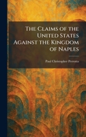 The Claims of the United States Against the Kingdom of Naples 1025560043 Book Cover
