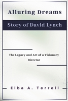 Alluring Dreams Story of David Lynch: The Legacy and Art of a Visionary Director B0DTCJQR4Y Book Cover
