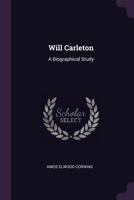 Will Carleton, a Biographical Study 1117169626 Book Cover