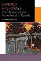 Divided Highways: Road Narrative and Nationhood in Canada 0776627732 Book Cover