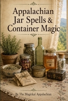 Appalachian Jar Spells & Container Magic B0H3936L1K Book Cover