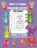 How to Draw Dragons Book For Adult Learn To Draw with copy grid method: A Fun and Simple Copy Grid Method Drawing Gide 1650424787 Book Cover