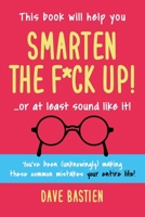 Smarten the F*ck Up!: Fix the embarrassing mistakes you've been making your entire life! 0997502789 Book Cover