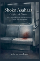 Shoko Asahara: Prophet of Poison - The Complete Biography of the Blind Visionary Who Led Souls Into Darkness B0GXC6K2ZT Book Cover