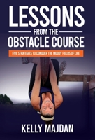 Lessons from the Obstacle Course: Five Strategies to Conquer the Muddy Fields of Life 1636801226 Book Cover
