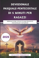 Devozionale Pasquale-Pentecostale Di 5 Minuti Per Ragazzi: Rafforzare la fede, la forza e lo scopo attraverso la risurrezione per i cuori giovani (Italian Edition) B0F37SQ2JN Book Cover