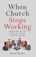When Church Stops Working: Meeting With God in Your Living Room 1733128565 Book Cover