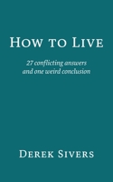 How to Live: 27 conflicting answers and one weird conclusion 1991152337 Book Cover