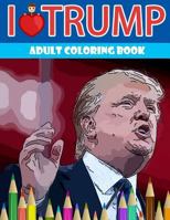 I Love Trump Adult Coloring Book: Donald Trump Coloring Book (Off-Color Coloring Books) 1535000449 Book Cover