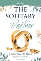 The Solitary Partner: Finding Ways To Thrive in a One-Person Marriage B0F6QWGNQ2 Book Cover
