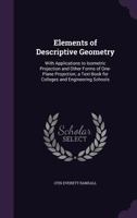 Elements of Descriptive Geometry: With Applications to Isometric Projection and Other Forms of One-Plane Projection; A Text-Book for Colleges and Engineering Schools 1148641483 Book Cover