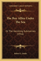 The Boy Allies Under the Sea; or, The Vanishing Submarines 1515384330 Book Cover