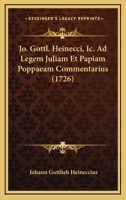 Jo. Gottl. Heinecci, Ic. Ad Legem Juliam Et Papiam Poppaeam Commentarius (1726) 1166204278 Book Cover