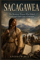 Sacagawea: The Shoshone Woman Who Helped Lewis and Clark Cross a Continent B0HHW36WYG Book Cover