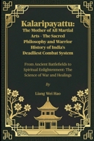 Kalaripayattu: The Mother of All Martial Arts – The Sacred Philosophy and Warrior History of India’s Deadliest Combat System: From Ancient ... The Science of War and Healings B0FGV9QCP1 Book Cover