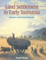 Land Settlement in Early Tasmania: Creating an Antipodean England (Studies in Australian History) 052152296X Book Cover