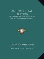 An Inaugural Oration: Delivered At Burlington By Jason Chamberlain 1354685245 Book Cover