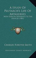 A Study Of Plutarch's Life Of Artaxerxes - With Especial Reference To The Sources 1437468918 Book Cover