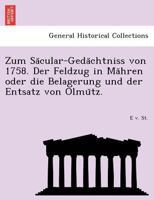 Zum Säcular-Gedächtniss von 1758. Der Feldzug in Mähren oder die Belagerung und der Entsatz von Olmütz. 0270651039 Book Cover