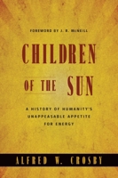Children of the Sun: A History of Humanity's Unappeasable Appetite for Energy 0393931536 Book Cover
