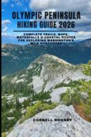 OLYMPIC PENINSULA HIKING GUIDE 2026: Complete Trails, Maps, Waterfalls & Coastal Routes for Exploring Washington’s Wild Northwest (Pathfinder Travel And Adventure Guides) B0G4D5FR8Z Book Cover