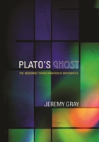 Plato's Ghost: The Modernist Transformation of Mathematics 0691242046 Book Cover