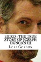 Sicko: The True Story of Joseph Duncan III 1530040094 Book Cover