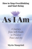 As I Am: How to Stop Overthinking and Start Being: A Journey from Self-Doubt to Presence, Peace and Joy B0H3NW7VFY Book Cover