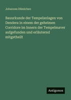 Bauurkunde der Tempelanlagen von Dendera in einem der geheimen Corridore im Innern der Tempelmaver aufgefunden und erläuternd mitgetheilt (German Edition) 338612450X Book Cover
