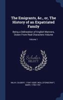 The Emigrants, &C., Or, the History of an Expatriated Family: Being a Delineation of English Manners, Drawn from Real Characters Volume; Volume 1 1376908751 Book Cover