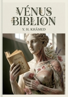Vénus Biblion: La science au service de la beauté féminine selon Y. H. Khâmed un guide physiologique pour conserver et restaurer l'éclat. (French Edition) B0H16PRSDF Book Cover