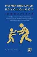 FATHER AND CHILD PSYCHOLOGY Summarized: The Essential Guide to Parenting, Attachment, and Child Development for Stronger Father-Child Bonds (Psychology Summit Collection) B0F1YN6YQG Book Cover