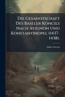 Die Gesandtschaft Des Baseler Koncils Nach Avignon Und Konstantinopel (1437-1438). 1149626690 Book Cover