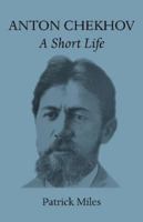 Anton Chekhov: A Short Life 199996764X Book Cover