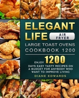 Elegant Life Air Fryer, Large Toast Ovens Cookbook 1200: Enjoy 1200 Days Easy Tasty Recipes on A Budget for Anybody Who Want to Improve Living 1803670169 Book Cover