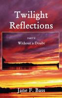 Twilight Reflections: Part II: Without a Doubt 1628801174 Book Cover