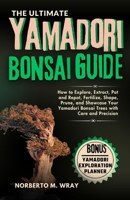 The Ultimate Yamadori Bonsai Guide: How to Explore, Extract, Pot and Repot, Fertilize, Shape, Prune, and Showcase Your Yamadori Bonsai Trees with Care ... that your desired Bonsai tree with our Guide) B0CR2T1YYS Book Cover