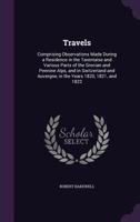 Travels comprising observations made during a residence in the Tarentaise, and various parts of the Grecian and Pennine Alps and in Switzerland and ... and numerous wood cuts etc 1241504733 Book Cover