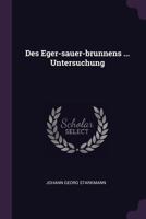 Des Eger-sauer-brunnens ... Untersuchung... 1378480724 Book Cover