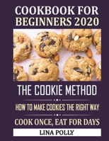 Cookbook For Beginners 2020: The Cookie Method - How To Make Cookies The Right Way: Cook Once, Eat For Days B08HGZK7MF Book Cover