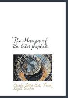 The Messages of the Later Prophets. Arranged in Order of Time, Analyzed, and Freely Rendered in Para 1146876629 Book Cover