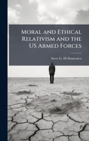 Moral and Ethical Relativism and the US Armed Forces 1025096118 Book Cover